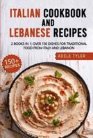 Italian Cookbook And Lebanese Recipes: 2 Books In 1: Over 150 Dishes For Traditional Food From Italy And Lebanon