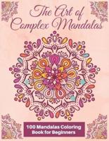 The Art of Complex Mandalas: 100 MANDALAS FOR Childrens Featuring the World's Most Beautiful  Mandalas for Meditative Mindfulness, Stress Relief and Relaxation