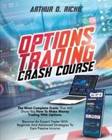 OPTIONS TRADING CRASH COURSE: The Most Complete Guide That Will Show You How To Make Money Trading With Options. Become An Expert Trader With Beginner And Advanced Strategies To Earn Passive Income