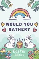 Would You Rather Easter Edition: A Fun Easter-Themed Game Book For Kids Interactive, Hilarious And Silly Questions For Boys And Girls