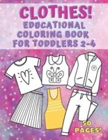 Clothes! Educational Coloring Book for Toddlers 2-4: 50 pages of things to wear that your kids can color, name and learn. Fashion, Fun and Education for kids 1-4