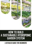 How To Build A Sustainable Hydroponic Garden System