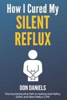 How I Cured My Silent Reflux: The Counterintuitive Path to Healing Acid Reflux, GERD, and Silent Reflux (LPR)