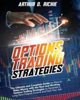 OPTIONS TRADING STRATEGIES: The Ultimate and Complete Guide on How to Make Money with the Best and Working Options Trading Strategies to Generate a Long-Term Passive Income and Quit Your Job.