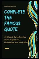 Complete the Famous Quote: 400 Word Game Puzzles about Happiness, Motivation, and Inspiration