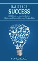 Habits For Success: 20 Habits to Be More Productive, Effective, and Successful in Your Work and Life