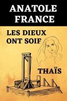 Anatole France Les dieux ont soif  & Thaïs:  Deux Livres en Un   Édition Originale Optimisée