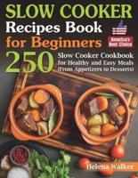 Slow Cooker Recipes Book for Beginners: 250 Slow Cooker Cookbook for Healthy and Easy Meals (From Appetizers to Desserts).