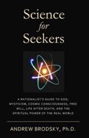 Science for Seekers: A Rationalist's Guide to God, Mysticism, Quantum Consciousness, Free Will, Life After Death, and the Spiritual Power of the Real World