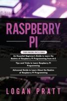 RASPBERRY PI: 3 in 1- Essential Beginners Guide+ Tips and Tricks+ Advanced Guide to Learn About the Realms of Raspberry Pi Programming