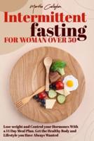 Intermittent Fasting for Women over 50: Lose weight and Control your Hormones With a 14 Day Meal Plan. Get the Healthy Body and Lifestyle you Have Always Wanted