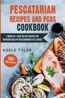 Pescatarian Recipes And PCOS Cookbook: 2 Books In 1: Over 150 Easy Dishes For Preparing Healthy Mediterranean Food