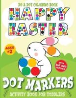 Do A Dot Coloring Book Happy Easter Dot Markers Activity Book for Toddler Ages 2+: Dot Dauber Activity Book for 2 Year Old Kids, Cute Easter Big Dot Paint, A Large Dot Marker Coloring Book