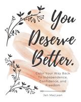 You Deserve Better: Color Your Way Back To Independence, Confidence, and Freedom