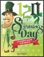 120 St. Patrick's Day Coloring Book For Adults: An Inspirational Creative Activity Book With Money, a lot of beer, coins, 3 leaf clover, surprise celebration, lucky green goblin, March 17, lucky treasure, lucky day, Rainbow, party winner, and more