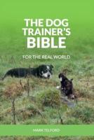 The Dog Trainer's Bible: For The Real World