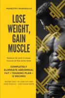 LOSE WEIGHT, GAIN MUSCLE: Reduce fat and increase muscle at the same time + Completely eliminate abdominal fat + Training Plan + 12 Recipes + Secret Diet to lose fat and gain muscle + And Much More ...