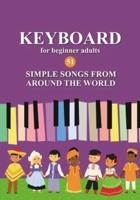 Keyboard for Beginner Adults. 51 Simple Songs from Around the World: Play by Letter