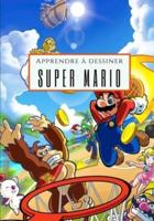 Apprendre à dessiner Super Mario: J'apprends à dessiner par une méthode simple et efficace Super Mario