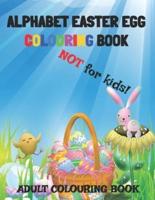 Alphabet Easter Egg Colouring Book. Not For Kids!