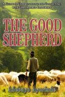THE GOOD SHEPHERD: A Guide to Understanding and Connecting with God-inspired Leadership