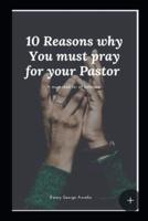 10 Reasons Why You Must Pray for Your Pastor