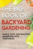 The Big Book Of Backyard Gardening-Simple, Easy, And Beautiful Gardening With Vegetables