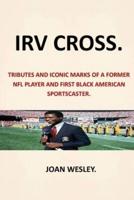 IRV CROSS  : TRIBUTES AND ICONIC MARKS OF A FORMER NFL PLAYER AND FIRST BLACK AMERICAN SPORTSCASTER IRV CROSS FIRST BLACK NETWORK TV SPORTS ANALYSTAMERICAN FOOTBALL WHAT KILLED IRV CROSS NFL TODAY IRV