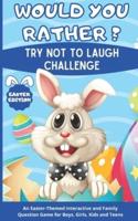 Would you rather ? Easter Edition - Try not to laugh challenge - An Easter-Themed Interactive and Family Question Game for Boys, Girls, Kids and Teens: Acivity Easter Book for Childrens, Grown-ups & Teens   Present Easter Gift for Kids & Teens