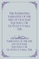 The Interesting Narrative of the Life of Olaudah Equiano, Or Gustavus Vassa, The