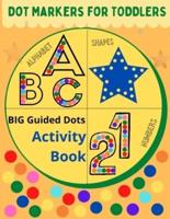 Dot markers for toddlers: Alphabet, Shapes, Numbers: Big Guided Dots - Activity Book