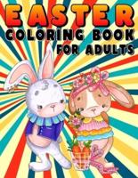 Easter Coloring Book for Adults: Amazing Easter Eggs, Bunnies, Easter Baskets, Spring Flowers Coloring Pages for Relaxation, Fun Color Pages for Adults and Kids - Awesome Easter Gift for Woman, Men, Family, Teens, Kids and Friends - Large Print.