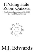 I F*cking Hate Zoom Quizzes: A collection of poems about Covid-19, the year 2020, and beyond