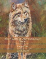 Brown Wolf and Other Jack London Stories: Large Print