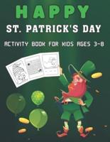 Happy St. Patrick's Day Activity Book For Kids Ages 3-8: A Cute Activity Workbook of Happy St. Patrick's Day for Kids to Learn the Basics of Colour by Number, Coloring Pages, Dot to Dot Coloring Pages, Maze, Shadow Matcing, Word Search and Much More!