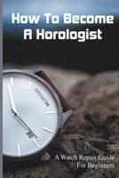 How To Become A Horologist