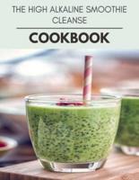 The High Alkaline Smoothie Cleanse Cookbook: 32 Days To Live A Healthier Life And A Younger You