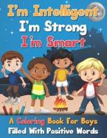 I'm Intelligent, I'm Strong, I'm Smart, A Coloring Book For Boys Filled With Positive Words
