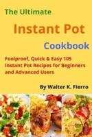 The Ultimate Instant Pot cookbook: Foolproof, Quick & Easy 105 Instant Pot Recipes for Beginners and Advanced Users