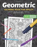 Geometric Coloring Book For Adults: A Pattern Coloring Book For Stress Relief, Relaxation, and Creativity With Variety of Satisfying and Calming Pages