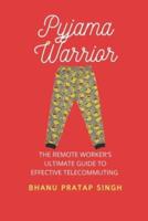 Pyjama Warrior: The Remote Worker's Ultimate Guide to Effective Telecommuting