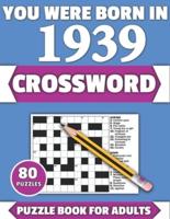 You Were Born In 1939: Crossword: Enjoy Your Holiday And Travel Time With Large Print 80 Crossword Puzzles And Solutions Who Were Born In 1939
