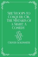 She Stoops to Conquer; Or, The Mistakes of a Night: A Comedy : Royal Edition