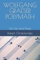 WOLFGANG GRAESER POLYMATH: His Life and Times
