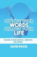 Change Your Words, Change Your Life: The book on being grateful, connected and inspired