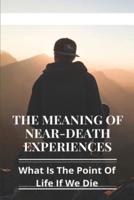 The Meaning Of Near-Death Experiences