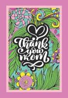 Thank You MOM: Floral Coloring Book 40 One-Sided Pages Luxurious MATTE Cover Mother`s Day Gifts For Adults & Kids Coloring Relaxation Book