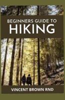 BEGINNERS GUIDE TO HIKING: Beginner's Guide for Ultimate Hiking Experience