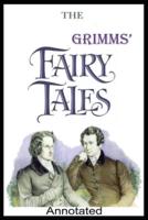 Grimm's FAIRY TALES: The Brothers Grimm (A Fairy tale Novel) Annotated Edition