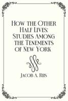 How the Other Half Lives: Studies Among the Tenements of New York : Royal Edition